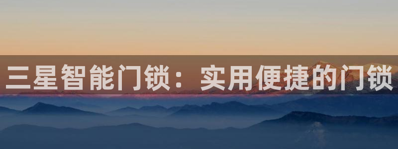 利记sbobe官网：三星智能门锁：实用便捷的门锁