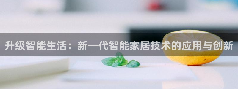 sbobet利记官网登录入口：升级智能生活：新一代智能家居技