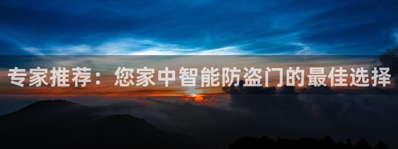 sbobet利记官网登录入口：专家推荐：您家中智能防盗门的最