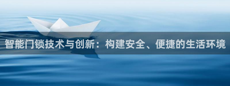 利记正式官网：智能门锁技术与创新：构建安全、便捷的生活环境
