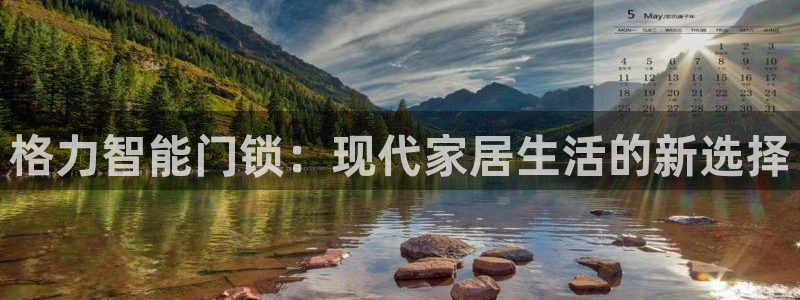 利记彩票导航网址官网hd71：格力智能门锁：现代家居生活的新