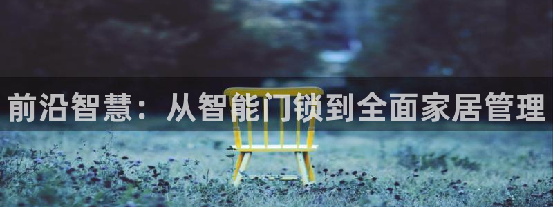 利记官网在线投注：前沿智慧：从智能门锁到全面家居管理