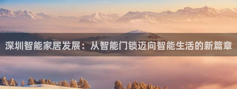 香港利记集团官网地址：深圳智能家居发展：从智能门锁迈向智能生