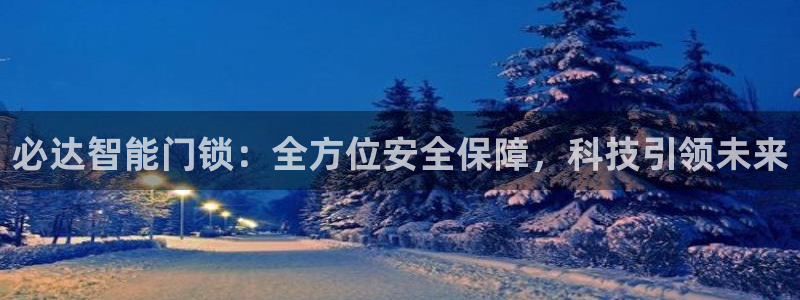 利记网官网网址：必达智能门锁：全方位安全保障，科技引领未来