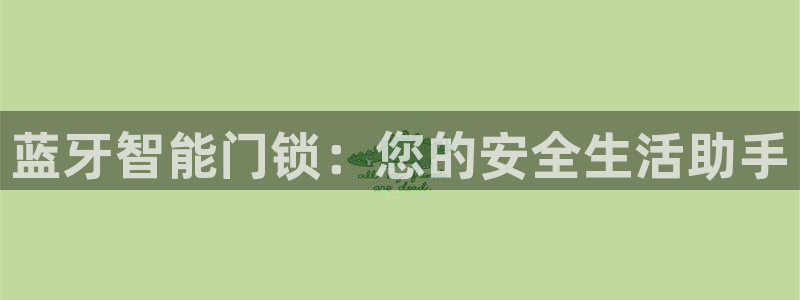 万利记菜单价格查询官网：蓝牙智能门锁：您的安全生活助手