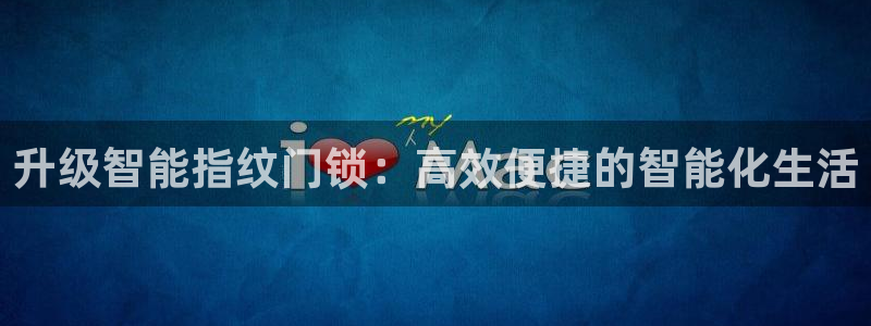 利记手机官网：升级智能指纹门锁：高效便捷的智能化生活