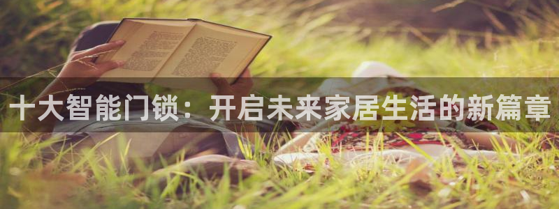 利记手机官网入口：十大智能门锁：开启未来家居生活的新篇章