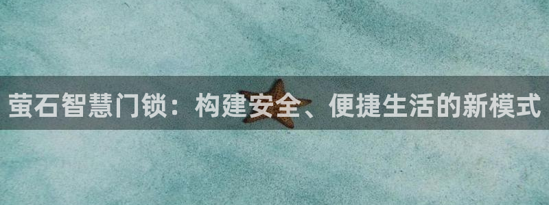 利记官网平台：萤石智慧门锁：构建安全、便捷生活的新模式