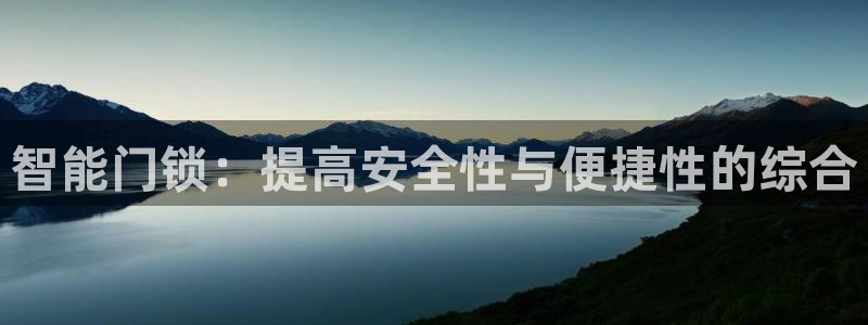 188bet注册利记官网app：智能门锁：提高安全性与便捷性