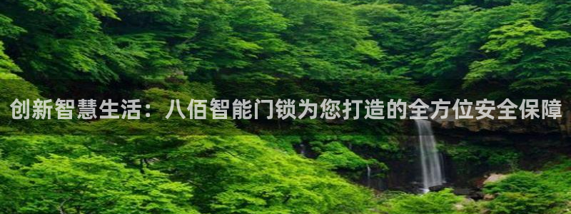 利记手机官网电子mg官方网站：创新智慧生活：八佰智能门锁为您