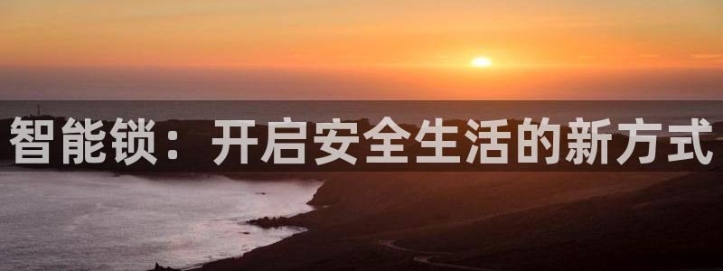 万利记唯一官网：智能锁：开启安全生活的新方式