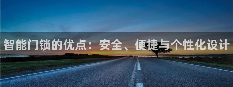 利记坊官网注册账号申请：智能门锁的优点：安全、便捷与个性化设