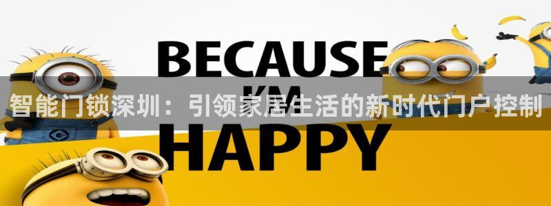 利记sbobet官网电脑版：智能门锁深圳：引领家居生活的新时