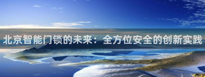 sbotop利记官网：北京智能门锁的未来：全方位安全的创新实